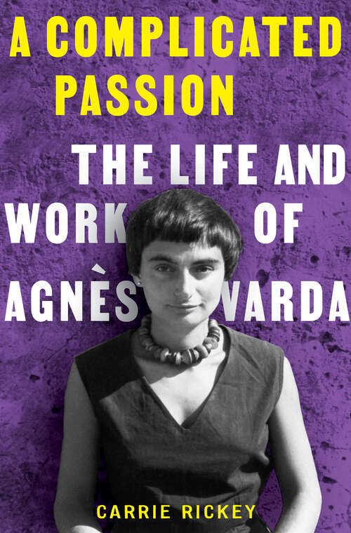 Book cover of A Complicated Passion: The Life and Work of Agnès Varda