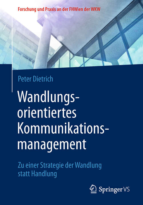 Book cover of Wandlungsorientiertes Kommunikationsmanagement: Zu Einer Strategie Der Wandlung Statt Handlung (Forschung und Praxis an der FHWien der WKW)