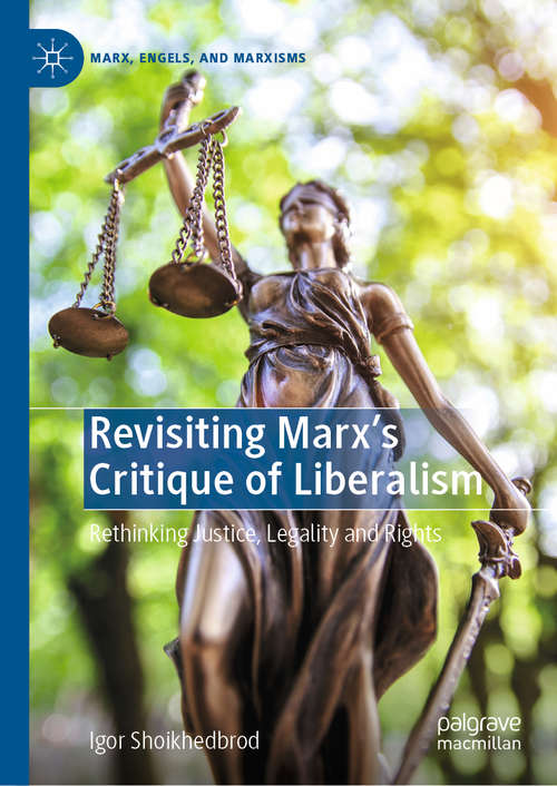 Book cover of Revisiting Marx’s Critique of Liberalism: Rethinking Justice, Legality and Rights (1st ed. 2019) (Marx, Engels, and Marxisms)