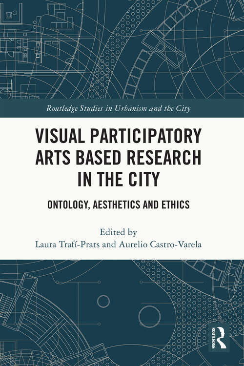 Book cover of Visual Participatory Arts Based Research in the City: Ontology, Aesthetics and Ethics (Routledge Studies in Urbanism and the City)