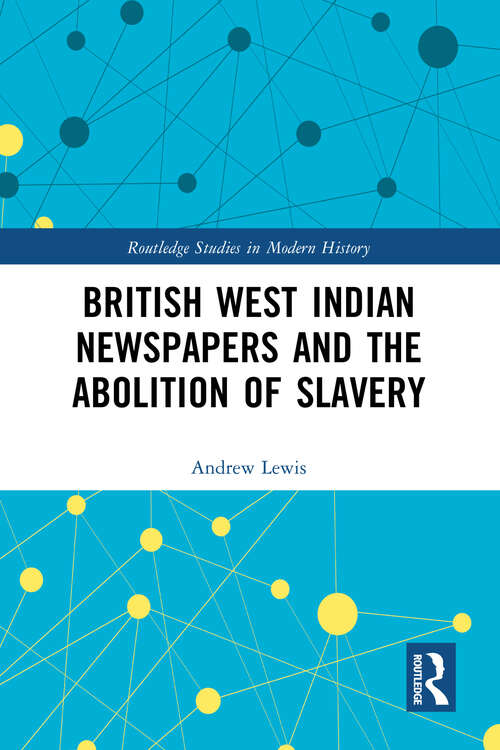 Book cover of British West Indian Newspapers and the Abolition of Slavery (Routledge Studies in Modern History)