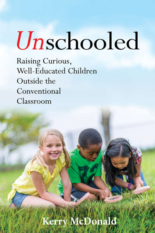 Book cover of Unschooled: Raising Curious, Well-Educated Children Outside the Conventional Classroom