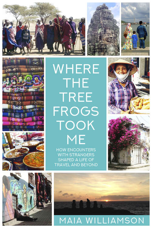 Book cover of Where the Tree Frogs Took Me: How Encounters With Strangers Shaped A Life Of Travel And Beyond
