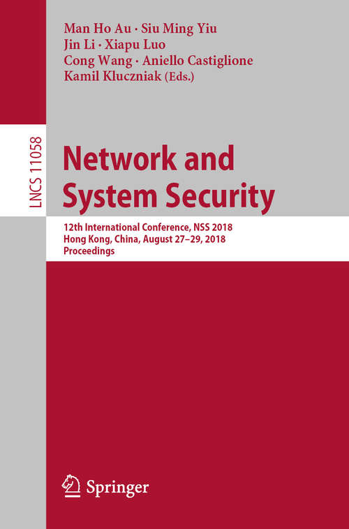 Book cover of Network and System Security: 12th International Conference, Nss 2018, Hong Kong, China, August 27-29, 2018, Proceedings (Lecture Notes in Computer Science  #11058)