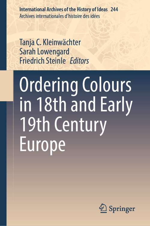 Book cover of Ordering Colours in 18th and Early 19th Century Europe (1st ed. 2023) (International Archives of the History of Ideas   Archives internationales d'histoire des idées #244)