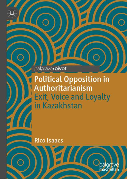 Book cover of Political Opposition in Authoritarianism: Exit, Voice and Loyalty in Kazakhstan (1st ed. 2022) (The Theories, Concepts and Practices of Democracy)