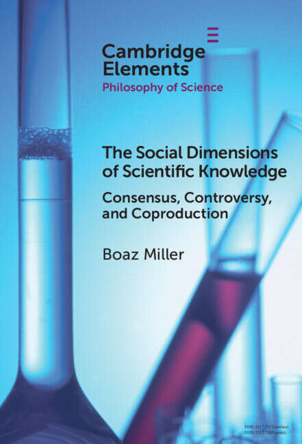 Book cover of The Social Dimensions of Scientific Knowledge: Consensus, Controversy, and Coproduction (Elements in the Philosophy of Science)