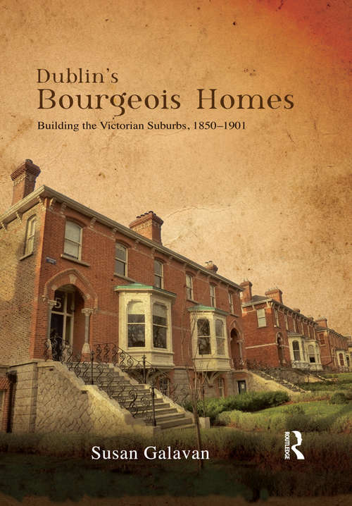 Book cover of Dublin’s Bourgeois Homes: Building the Victorian Suburbs, 1850-1901
