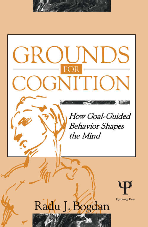 Book cover of Grounds for Cognition: How Goal-guided Behavior Shapes the Mind