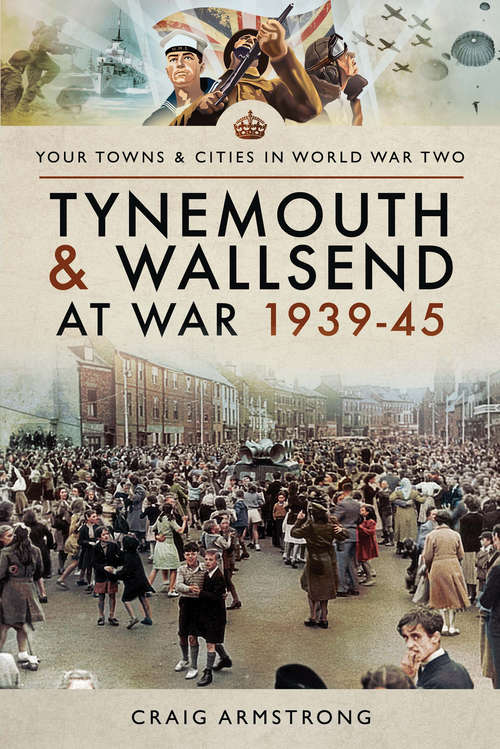 Book cover of Tynemouth and Wallsend at War, 1939–45 (Your Towns & Cities in World War Two)