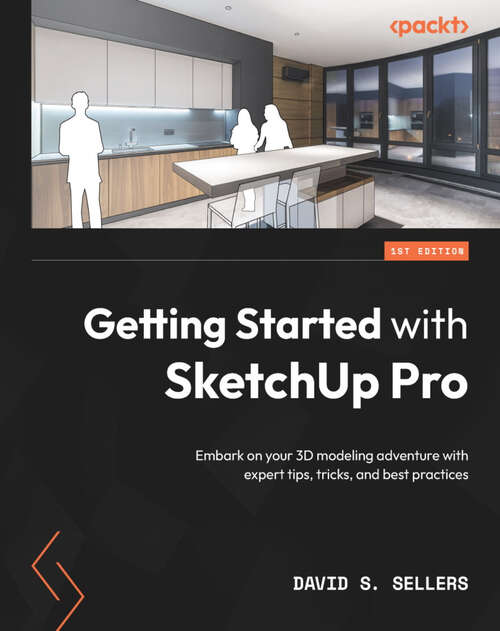 Book cover of Getting Started with SketchUp Pro: Embark on your 3D modeling adventure with expert tips, tricks, and best practices