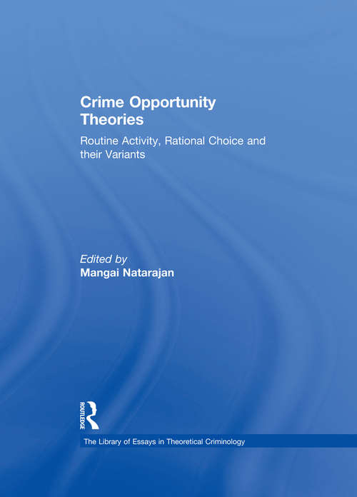 Book cover of Crime Opportunity Theories: Routine Activity, Rational Choice and their Variants (The\library Of Essays In Theoretical Criminology Ser.)