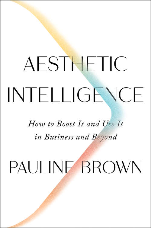 Book cover of Aesthetic Intelligence: How to Boost It and Use It in Business and Beyond