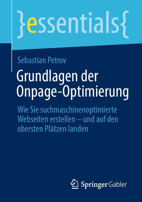 Book cover of Grundlagen der Onpage-Optimierung: Wie Sie suchmaschinenoptimierte Webseiten erstellen – und auf den obersten Plätzen landen (1. Aufl. 2022) (essentials)