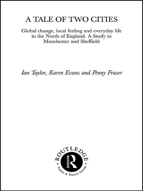 Book cover of A Tale Of Two Cities: Global Change, Local Feeling and Everday Life in the North of England (International Library of Sociology)