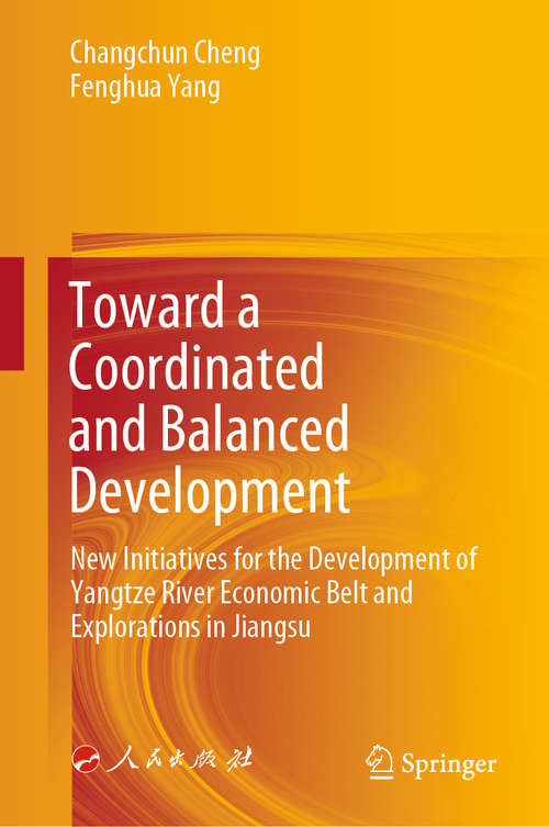 Book cover of Toward a Coordinated and Balanced Development: New Initiatives for the Development of Yangtze River Economic Belt and Explorations in Jiangsu (1st ed. 2020)