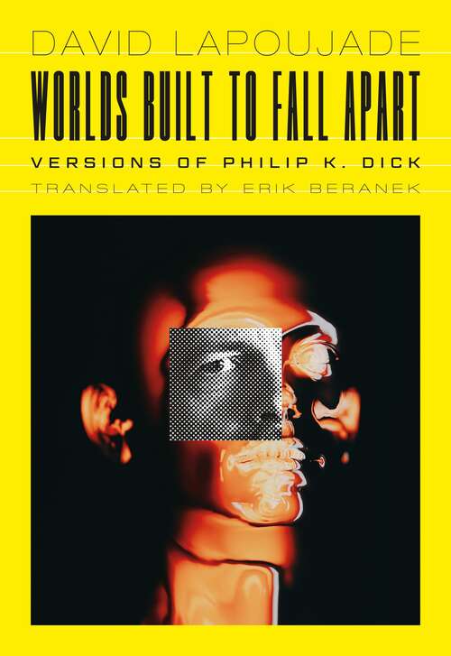 Book cover of Worlds Built to Fall Apart: Versions of Philip K. Dick (Univocal)