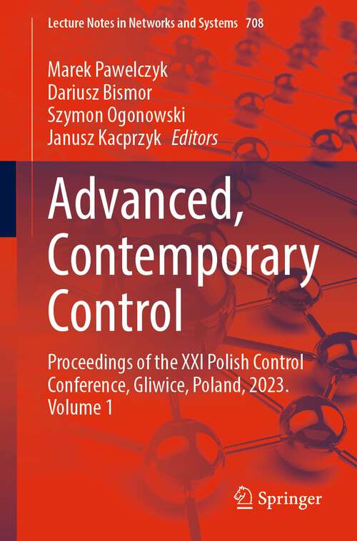Book cover of Advanced, Contemporary Control: Proceedings of the XXI Polish Control Conference, Gliwice, Poland, 2023. Volume 1 (1st ed. 2023) (Lecture Notes in Networks and Systems #708)