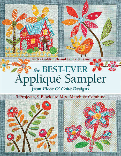 Book cover of The Best Ever Appliqué Sampler from Piece O'Cake Designs: 5 Projects, 9 Blocks To Mix, Match And Combine