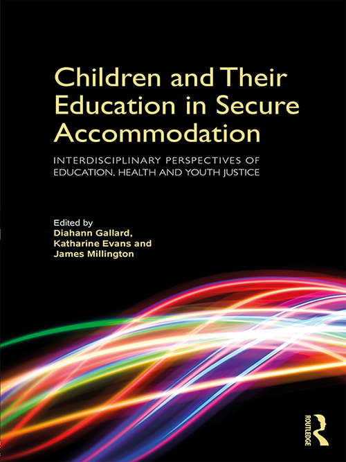 Book cover of Children and Their Education in Secure Accommodation: Interdisciplinary Perspectives of Education, Health and Youth Justice