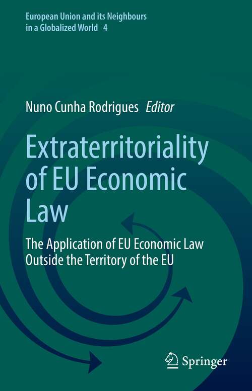 Book cover of Extraterritoriality of EU Economic Law: The Application of EU Economic Law Outside the Territory of the EU (1st ed. 2021) (European Union and its Neighbours in a Globalized World #4)