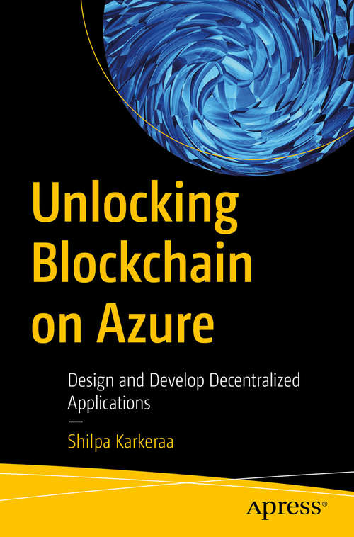 Book cover of Unlocking Blockchain on Azure: Design and Develop Decentralized Applications (1st ed.)