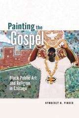 Book cover of Painting the Gospel: Black Public Art and Religion in Chicago (The New Black Studies Series)