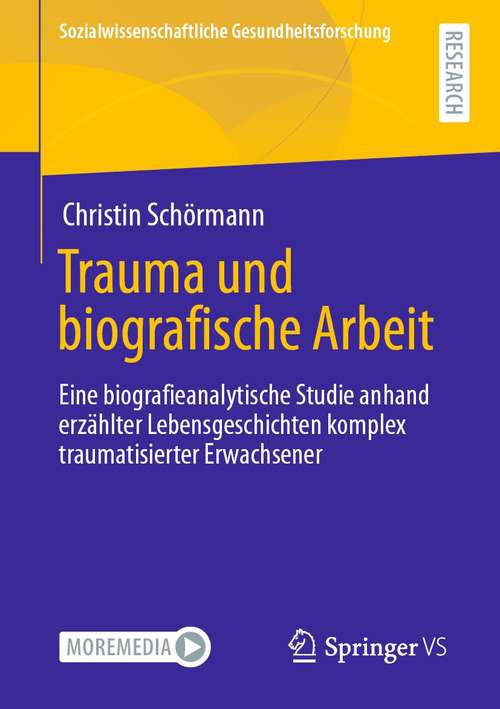 Book cover of Trauma und biografische Arbeit: Eine biografieanalytische Studie anhand erzählter Lebensgeschichten komplex traumatisierter Erwachsener (1. Aufl. 2021) (Sozialwissenschaftliche Gesundheitsforschung)