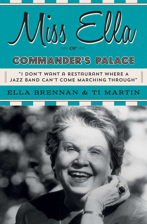 Book cover of Miss Ella of Commander's Palace: I Don't Want A Restaurant Where A Jazz Band Can't Come Marching Through