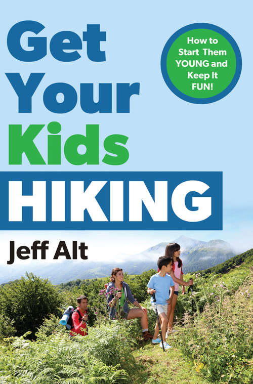 Book cover of Get Your Kids Hiking: How to Start Them Young and Keep it Fun!