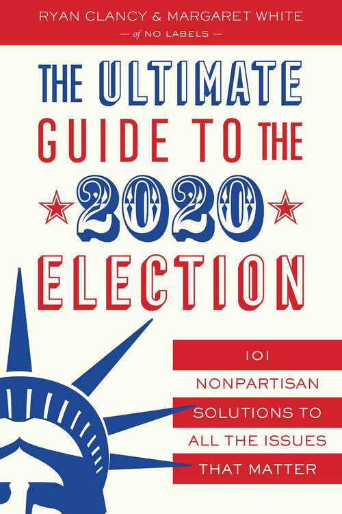 Book cover of The Ultimate Guide to the 2020 Election: 101 Nonpartisan Solutions to All the Issues that Matter