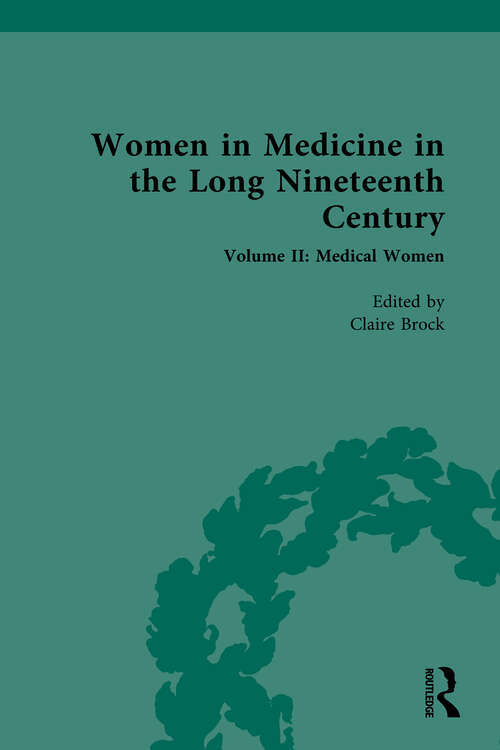 Book cover of Women in Medicine in the Long Nineteenth Century: Volume II: Medical Women (Nineteenth-Century Science, Technology and Medicine: Sources and Documents)