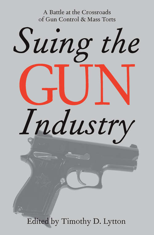 Book cover of Suing the Gun Industry: A Battle at the Crossroads of Gun Control and Mass Torts
