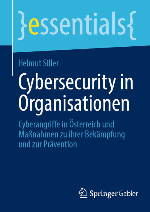 Book cover of Cybersecurity in Organisationen: Cyberangriffe in Österreich und Maßnahmen zu ihrer Bekämpfung und zur Prävention (2024) (essentials)