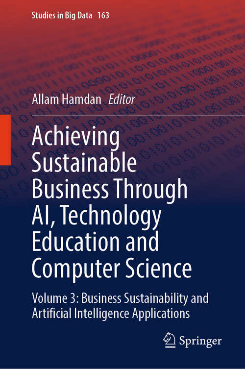 Book cover of Achieving Sustainable Business Through AI, Technology Education and Computer Science: Volume 3: Business Sustainability and Artificial Intelligence Applications (Studies in Big Data #163)