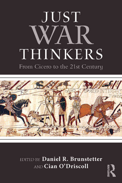 Book cover of Just War Thinkers: From Cicero to the 21st Century (War, Conflict and Ethics)