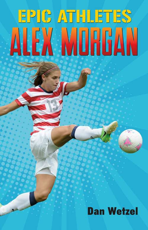 Book cover of Epic Athletes: Alex Morgan (Epic Athletes #2)