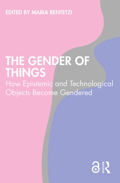 Book cover of The Gender of Things: How Epistemic and Technological Objects Become Gendered