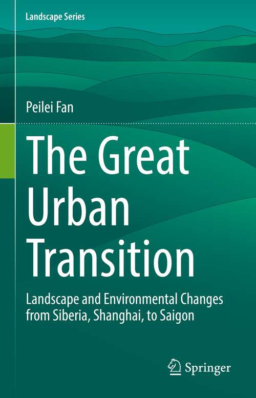 Book cover of The Great Urban Transition: Landscape and Environmental Changes from Siberia, Shanghai, to Saigon (1st ed. 2022) (Landscape Series #34)
