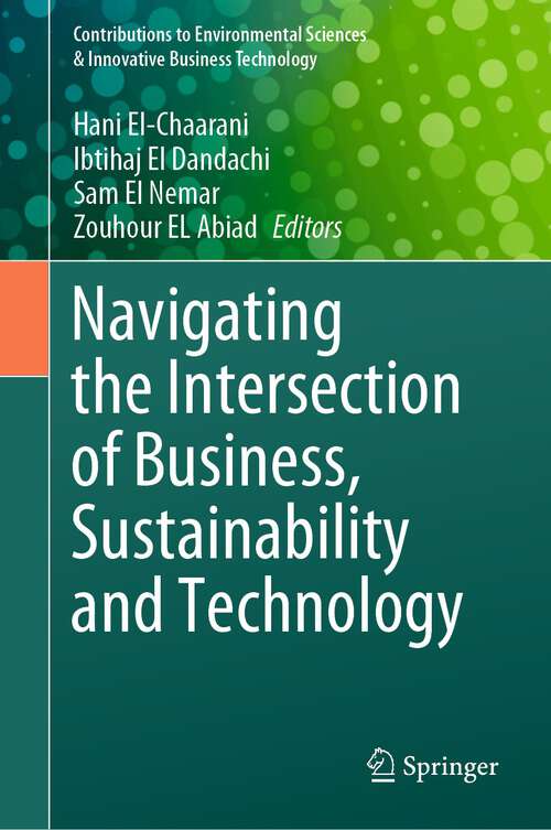 Book cover of Navigating the Intersection of Business, Sustainability and Technology (1st ed. 2023) (Contributions to Environmental Sciences & Innovative Business Technology)