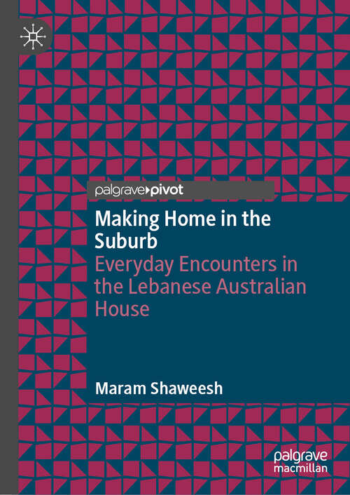 Book cover of Making Home in the Suburb: Everyday Encounters in the Lebanese Australian House