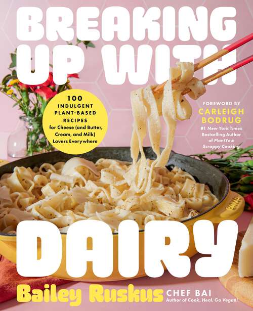 Book cover of Breaking Up with Dairy: 100 Indulgent Plant-based Recipes for Cheese (and Butter, Cream, and Milk) Lovers Everywhere