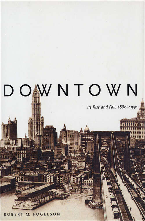 Book cover of Downtown: Its Rise and Fall, 1880–1950