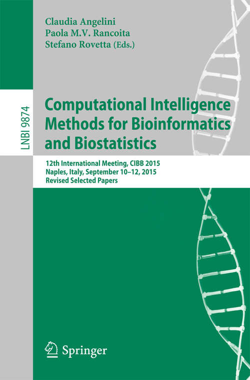 Book cover of Computational Intelligence Methods for Bioinformatics and Biostatistics: 12th International Meeting, CIBB 2015, Naples, Italy, September 10-12, 2015, Revised Selected Papers (Lecture Notes in Computer Science #9874)
