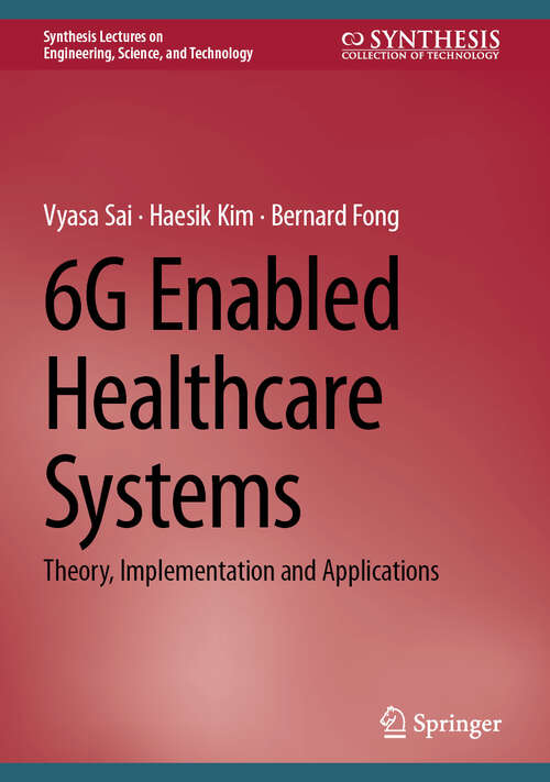 Book cover of 6G Enabled Healthcare Systems: Theory, Implementation and Applications (Synthesis Lectures on Engineering, Science, and Technology)