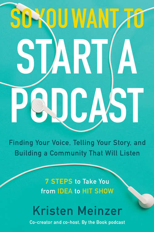 Book cover of So You Want to Start a Podcast: Finding Your Voice, Telling Your Story, and Building a Community That Will Listen