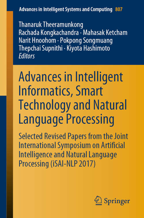 Book cover of Advances in Intelligent Informatics, Smart Technology and Natural Language Processing: Selected Revised Papers From The Joint International Symposium On Artificial Intelligence And Natural Language Processing (isai-nlp 2017) (Advances in Intelligent Systems and Computing #807)