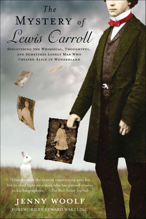 Book cover of The Mystery of Lewis Carroll: Discovering the Whimsical, Thoughtful, and Sometimes Lonely Man Who Created Alice in Wonderland