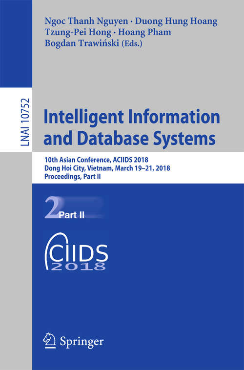 Book cover of Intelligent Information and Database Systems: 10th Asian Conference, ACIIDS 2018, Dong Hoi City, Vietnam, March 19-21, 2018, Proceedings, Part II (1st ed. 2018) (Lecture Notes in Computer Science #10752)