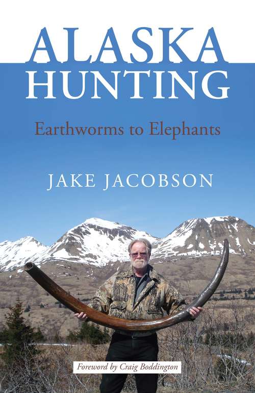 Book cover of Alaska Hunting: Earthworms to Elephants